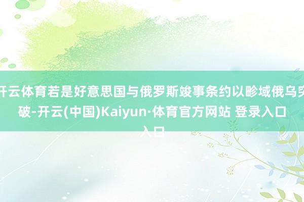 开云体育若是好意思国与俄罗斯竣事条约以畛域俄乌突破-开云(中国)Kaiyun·体育官方网站 登录入口