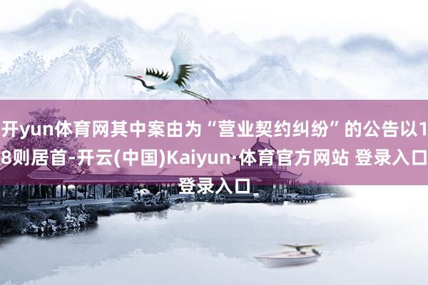 开yun体育网其中案由为“营业契约纠纷”的公告以18则居首-开云(中国)Kaiyun·体育官方网站 登录入口